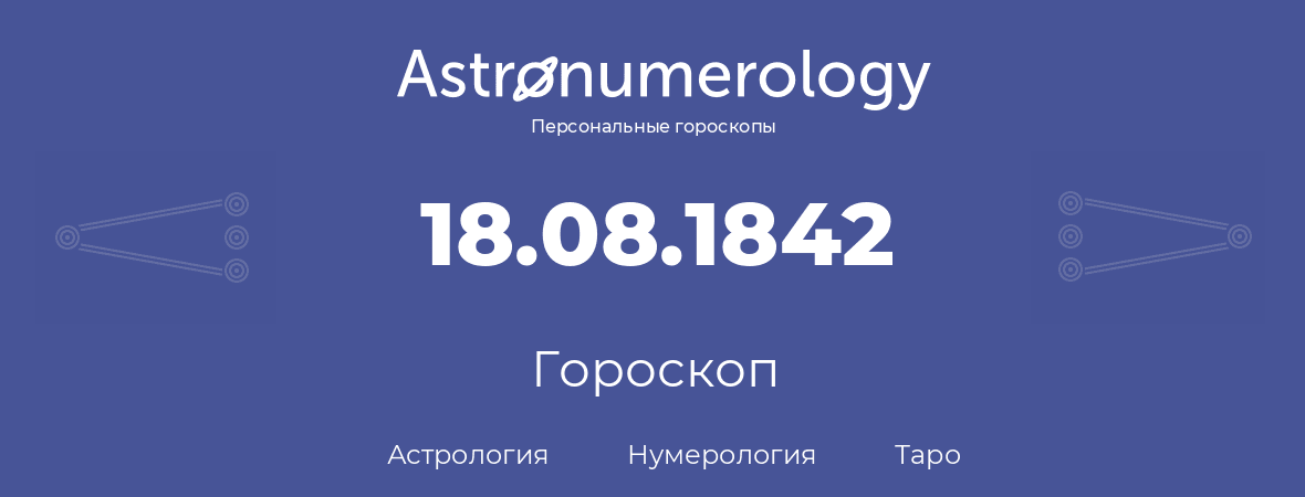 гороскоп астрологии, нумерологии и таро по дню рождения 18.08.1842 (18 августа 1842, года)