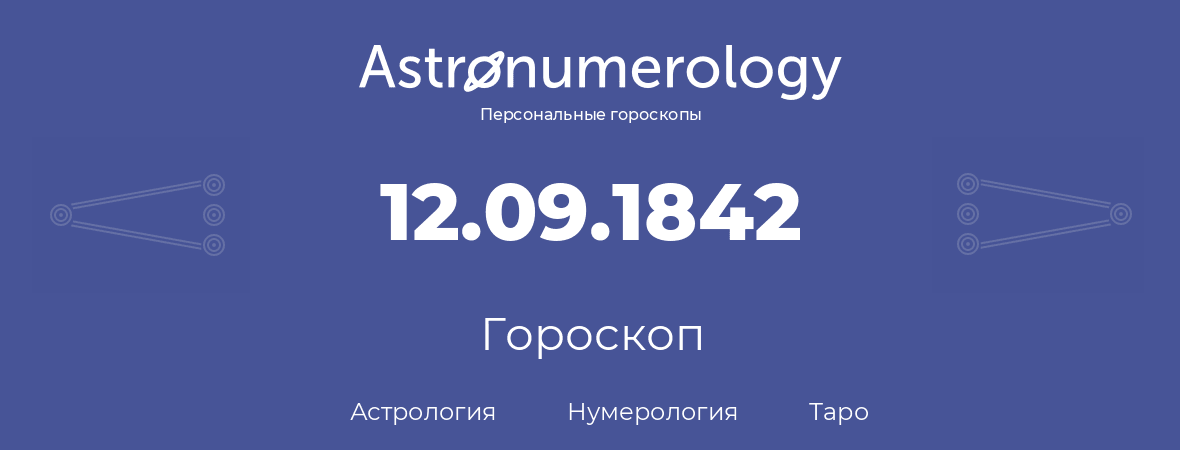 гороскоп астрологии, нумерологии и таро по дню рождения 12.09.1842 (12 сентября 1842, года)