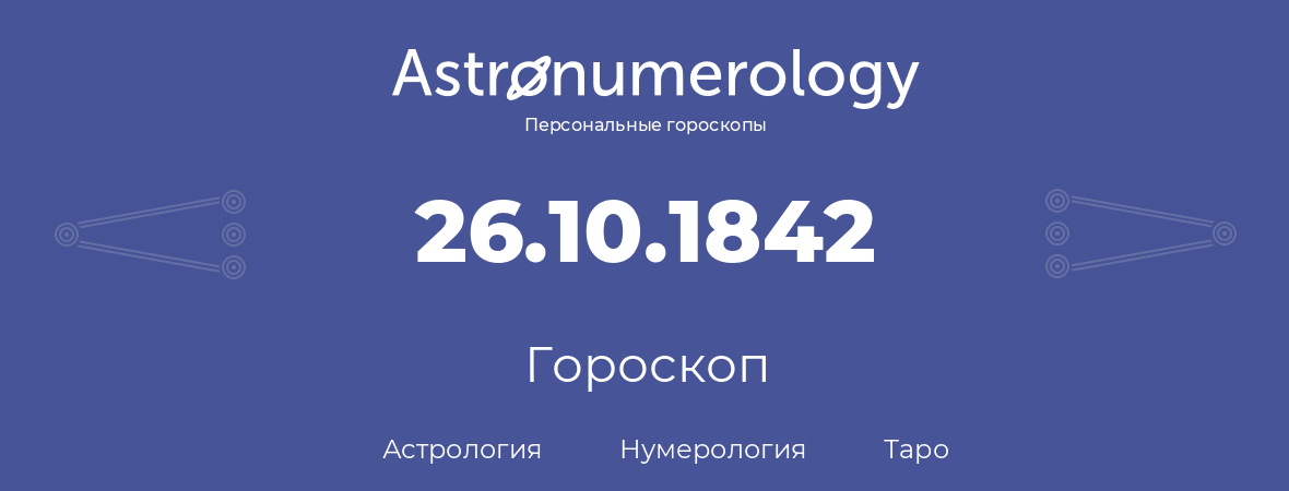 гороскоп астрологии, нумерологии и таро по дню рождения 26.10.1842 (26 октября 1842, года)