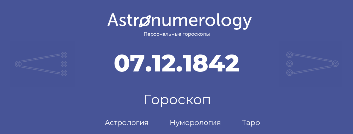 гороскоп астрологии, нумерологии и таро по дню рождения 07.12.1842 (07 декабря 1842, года)