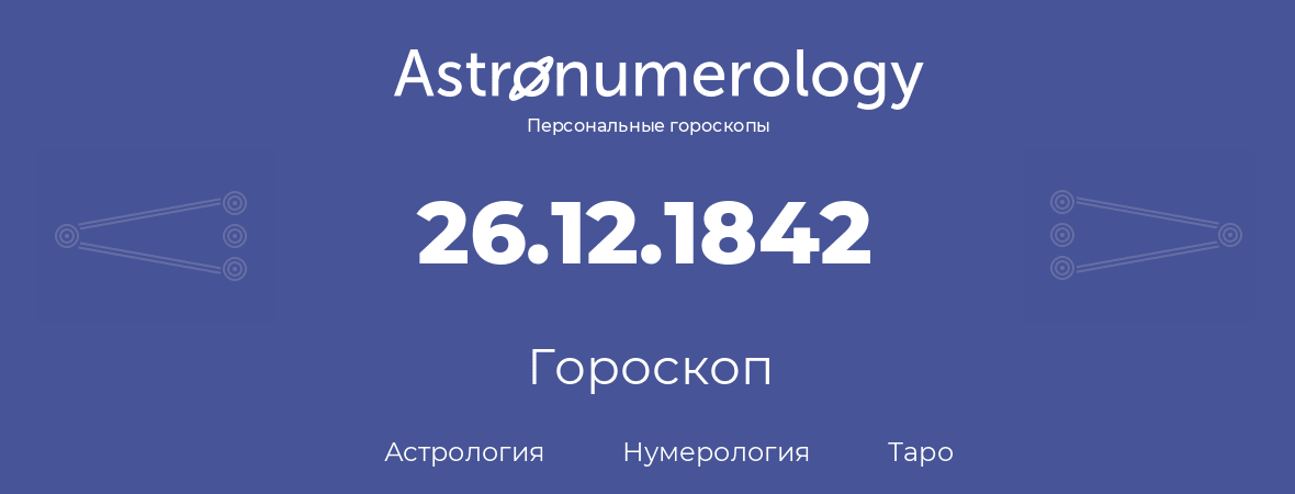 гороскоп астрологии, нумерологии и таро по дню рождения 26.12.1842 (26 декабря 1842, года)