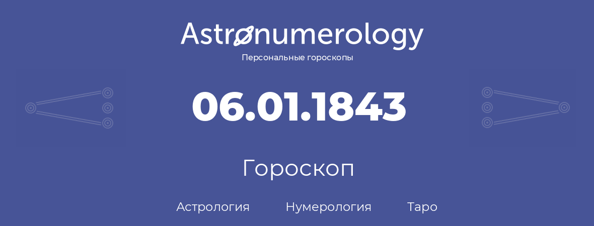 гороскоп астрологии, нумерологии и таро по дню рождения 06.01.1843 (6 января 1843, года)