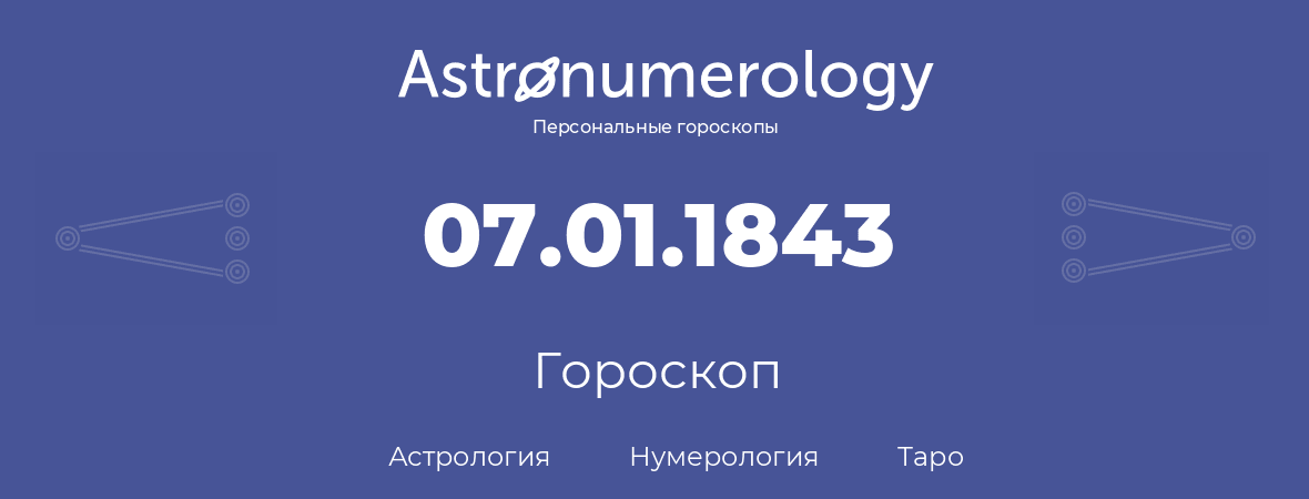 гороскоп астрологии, нумерологии и таро по дню рождения 07.01.1843 (07 января 1843, года)