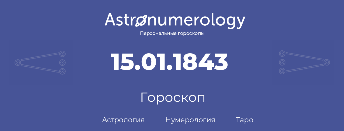 гороскоп астрологии, нумерологии и таро по дню рождения 15.01.1843 (15 января 1843, года)