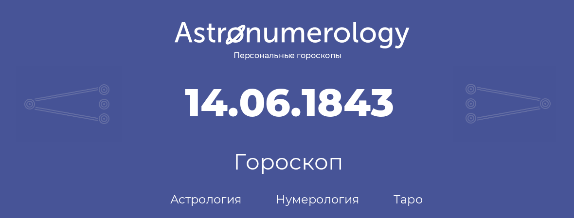 гороскоп астрологии, нумерологии и таро по дню рождения 14.06.1843 (14 июня 1843, года)