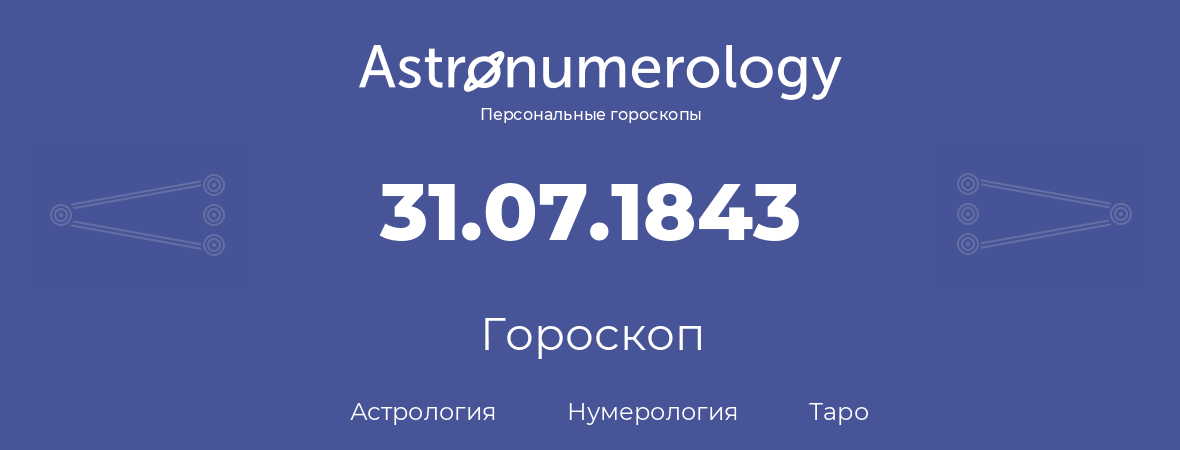 гороскоп астрологии, нумерологии и таро по дню рождения 31.07.1843 (31 июля 1843, года)