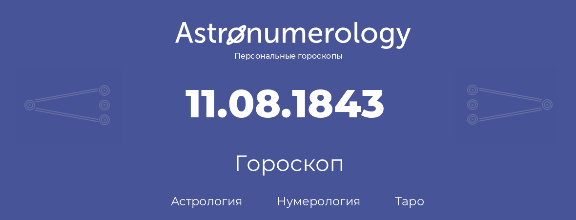 гороскоп астрологии, нумерологии и таро по дню рождения 11.08.1843 (11 августа 1843, года)