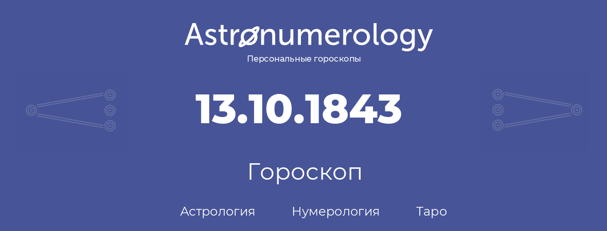 гороскоп астрологии, нумерологии и таро по дню рождения 13.10.1843 (13 октября 1843, года)