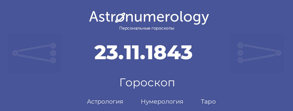 гороскоп астрологии, нумерологии и таро по дню рождения 23.11.1843 (23 ноября 1843, года)