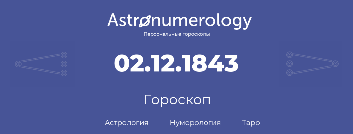 гороскоп астрологии, нумерологии и таро по дню рождения 02.12.1843 (2 декабря 1843, года)