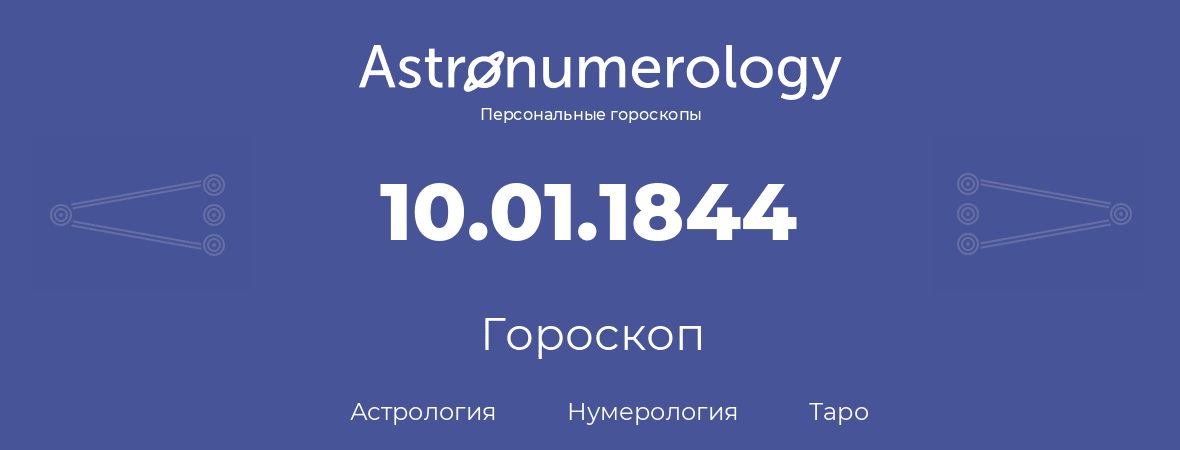 гороскоп астрологии, нумерологии и таро по дню рождения 10.01.1844 (10 января 1844, года)