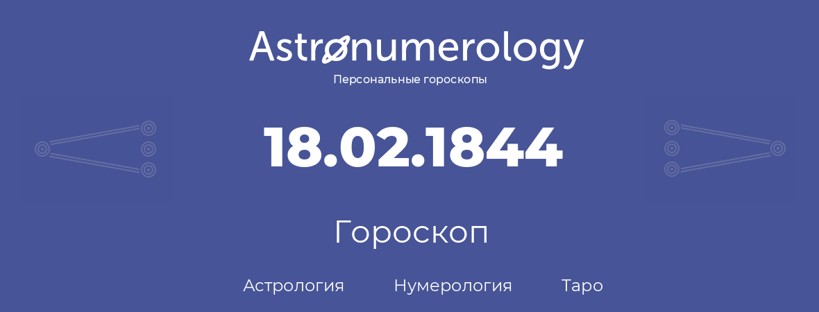 гороскоп астрологии, нумерологии и таро по дню рождения 18.02.1844 (18 февраля 1844, года)