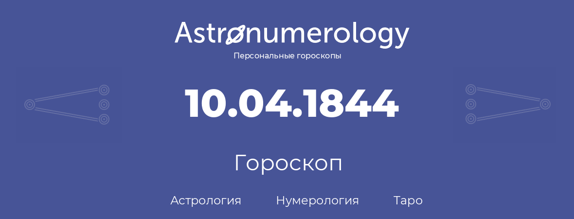 гороскоп астрологии, нумерологии и таро по дню рождения 10.04.1844 (10 апреля 1844, года)