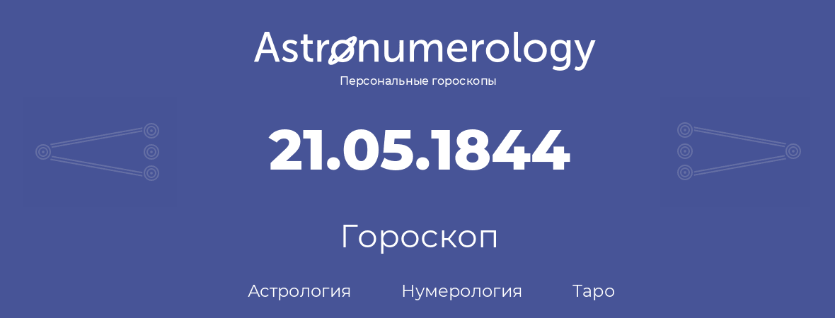 гороскоп астрологии, нумерологии и таро по дню рождения 21.05.1844 (21 мая 1844, года)