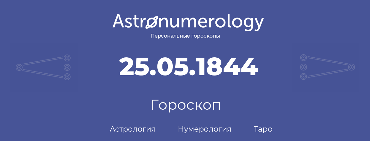 гороскоп астрологии, нумерологии и таро по дню рождения 25.05.1844 (25 мая 1844, года)