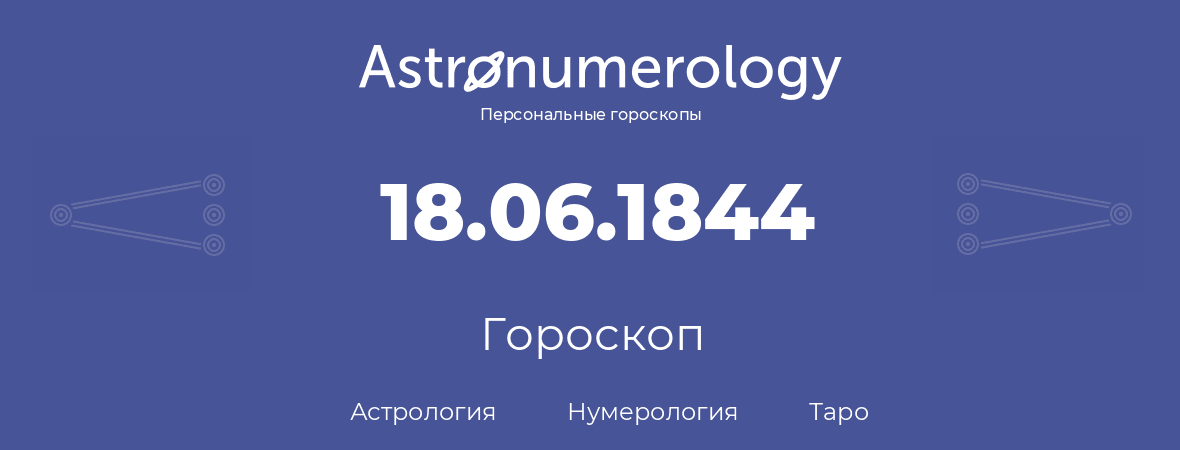 гороскоп астрологии, нумерологии и таро по дню рождения 18.06.1844 (18 июня 1844, года)