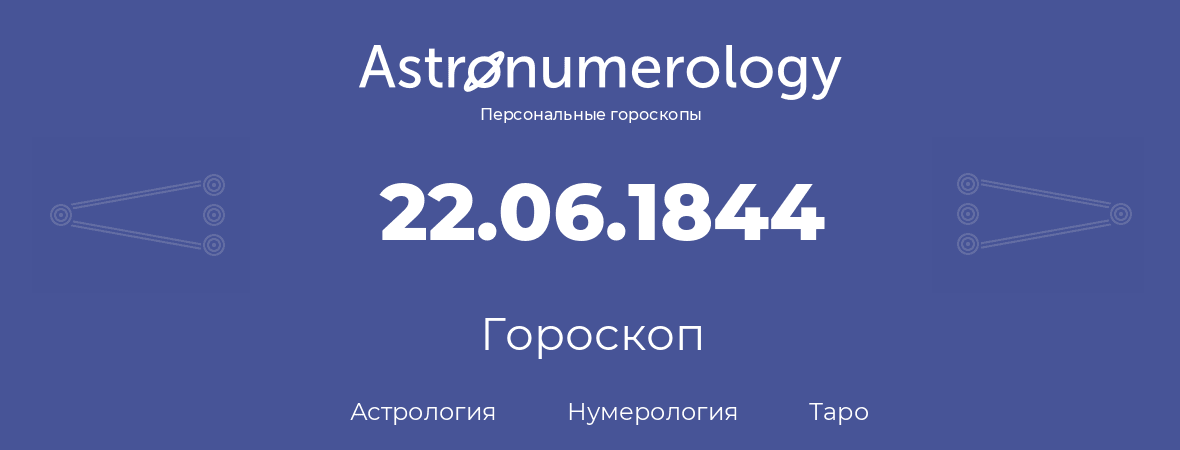 гороскоп астрологии, нумерологии и таро по дню рождения 22.06.1844 (22 июня 1844, года)