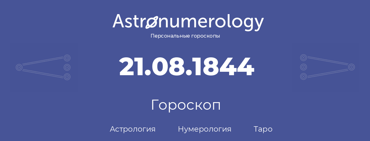 гороскоп астрологии, нумерологии и таро по дню рождения 21.08.1844 (21 августа 1844, года)
