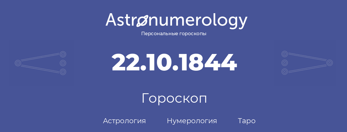 гороскоп астрологии, нумерологии и таро по дню рождения 22.10.1844 (22 октября 1844, года)