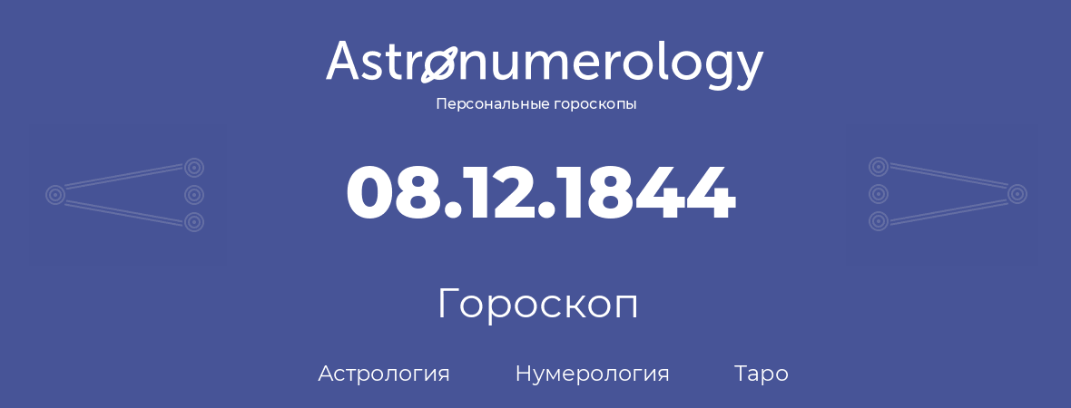 гороскоп астрологии, нумерологии и таро по дню рождения 08.12.1844 (08 декабря 1844, года)