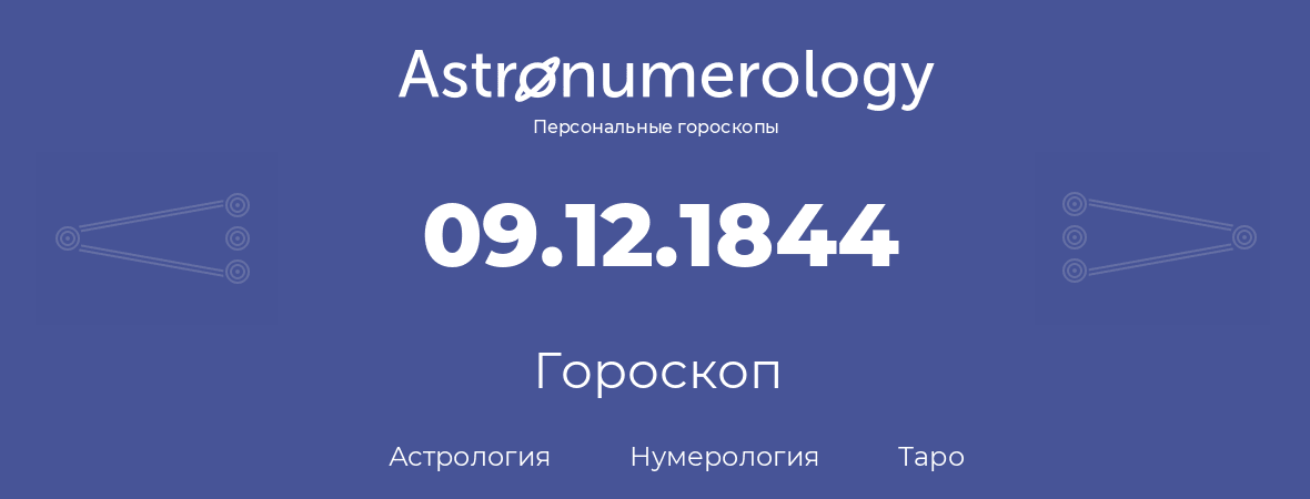 гороскоп астрологии, нумерологии и таро по дню рождения 09.12.1844 (9 декабря 1844, года)