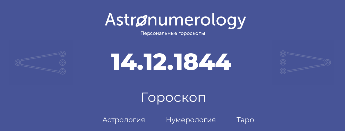 гороскоп астрологии, нумерологии и таро по дню рождения 14.12.1844 (14 декабря 1844, года)