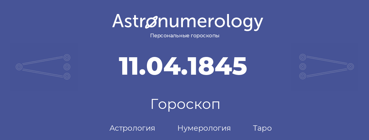 гороскоп астрологии, нумерологии и таро по дню рождения 11.04.1845 (11 апреля 1845, года)