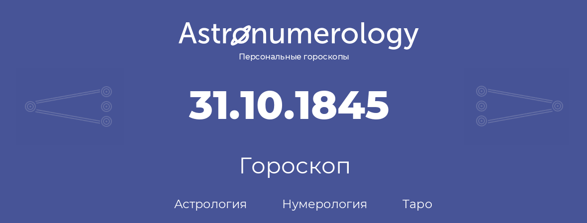 гороскоп астрологии, нумерологии и таро по дню рождения 31.10.1845 (31 октября 1845, года)