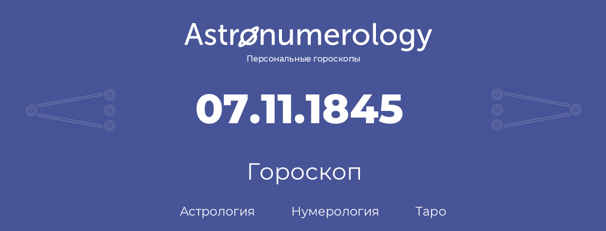 гороскоп астрологии, нумерологии и таро по дню рождения 07.11.1845 (07 ноября 1845, года)