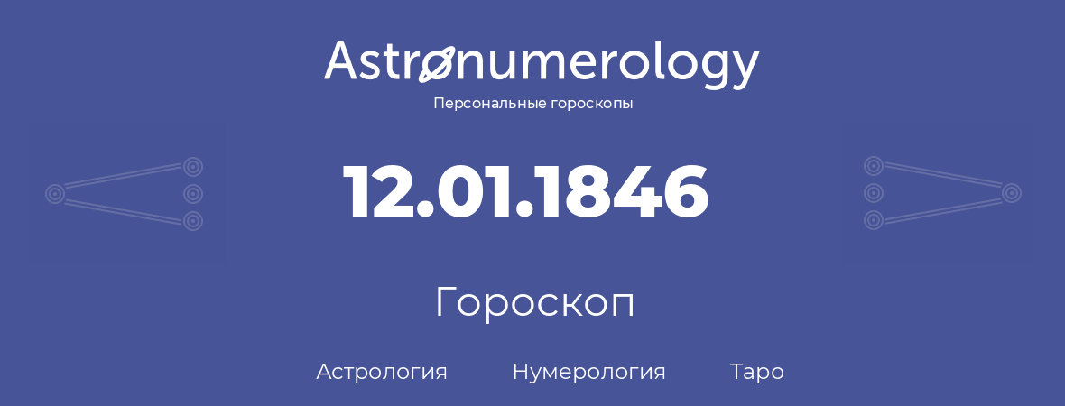 гороскоп астрологии, нумерологии и таро по дню рождения 12.01.1846 (12 января 1846, года)