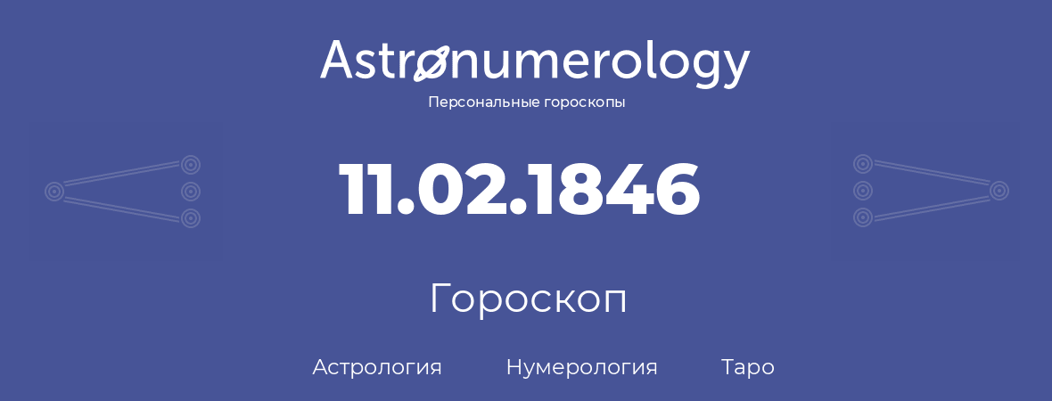 гороскоп астрологии, нумерологии и таро по дню рождения 11.02.1846 (11 февраля 1846, года)