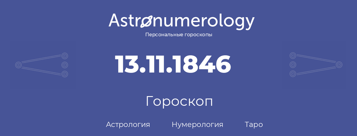гороскоп астрологии, нумерологии и таро по дню рождения 13.11.1846 (13 ноября 1846, года)