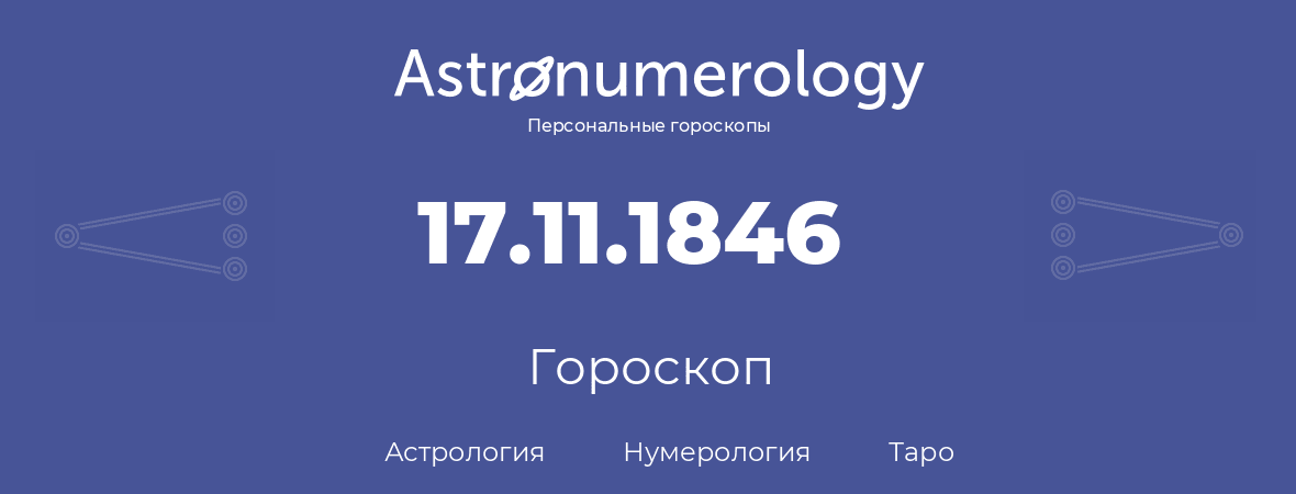 гороскоп астрологии, нумерологии и таро по дню рождения 17.11.1846 (17 ноября 1846, года)