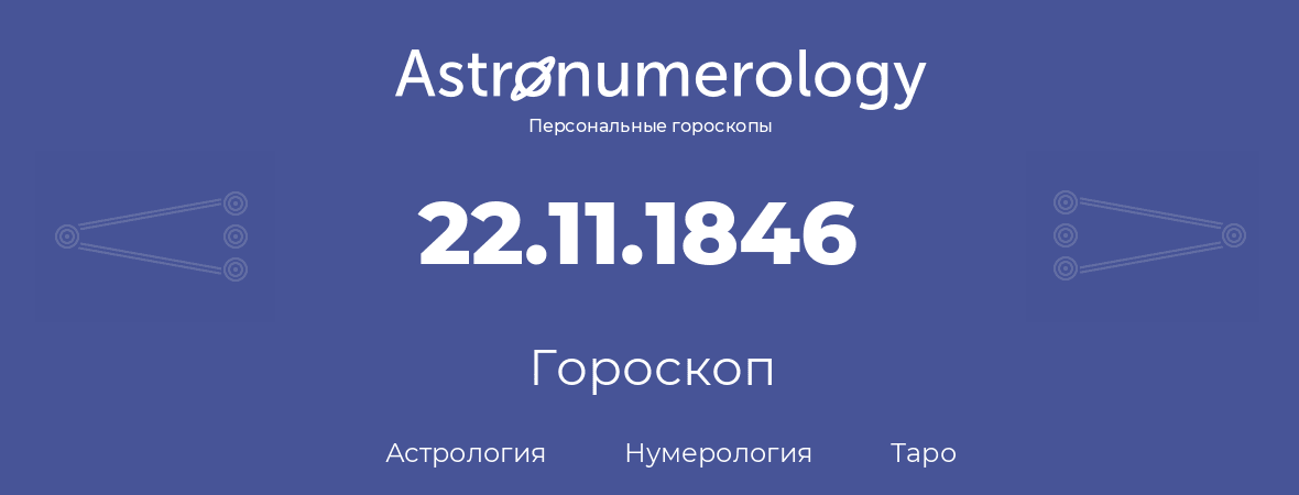 гороскоп астрологии, нумерологии и таро по дню рождения 22.11.1846 (22 ноября 1846, года)