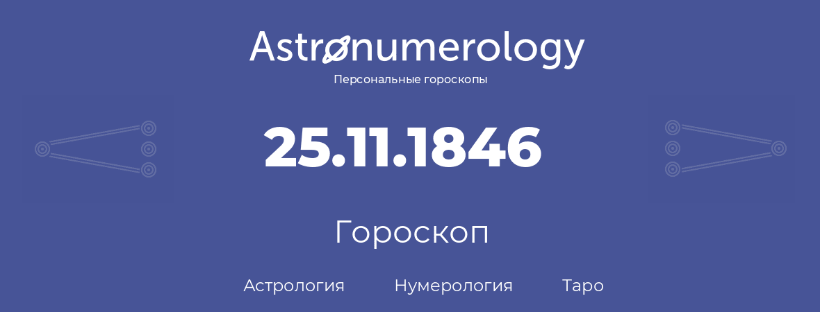 гороскоп астрологии, нумерологии и таро по дню рождения 25.11.1846 (25 ноября 1846, года)