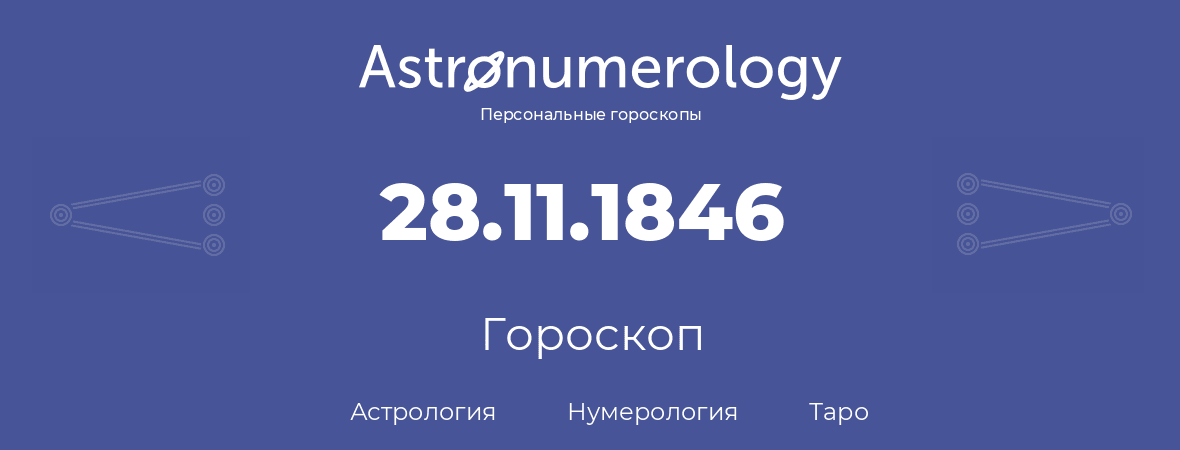 гороскоп астрологии, нумерологии и таро по дню рождения 28.11.1846 (28 ноября 1846, года)