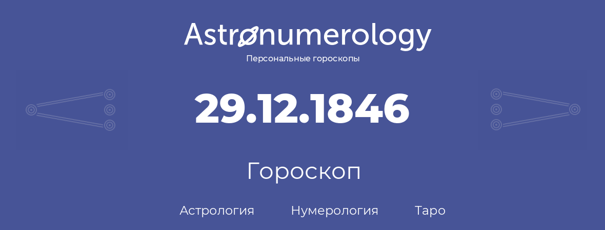 гороскоп астрологии, нумерологии и таро по дню рождения 29.12.1846 (29 декабря 1846, года)