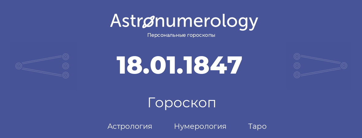 гороскоп астрологии, нумерологии и таро по дню рождения 18.01.1847 (18 января 1847, года)