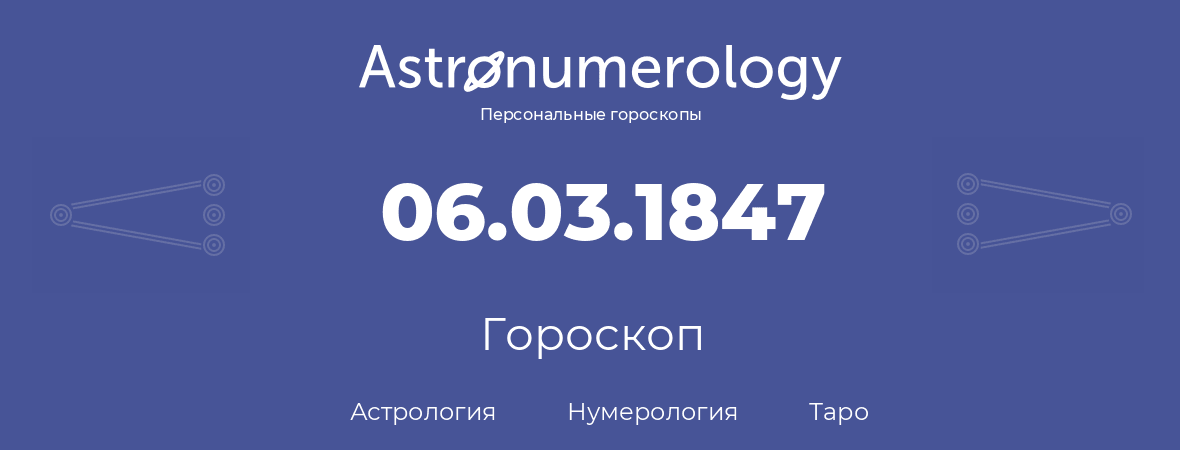 гороскоп астрологии, нумерологии и таро по дню рождения 06.03.1847 (6 марта 1847, года)