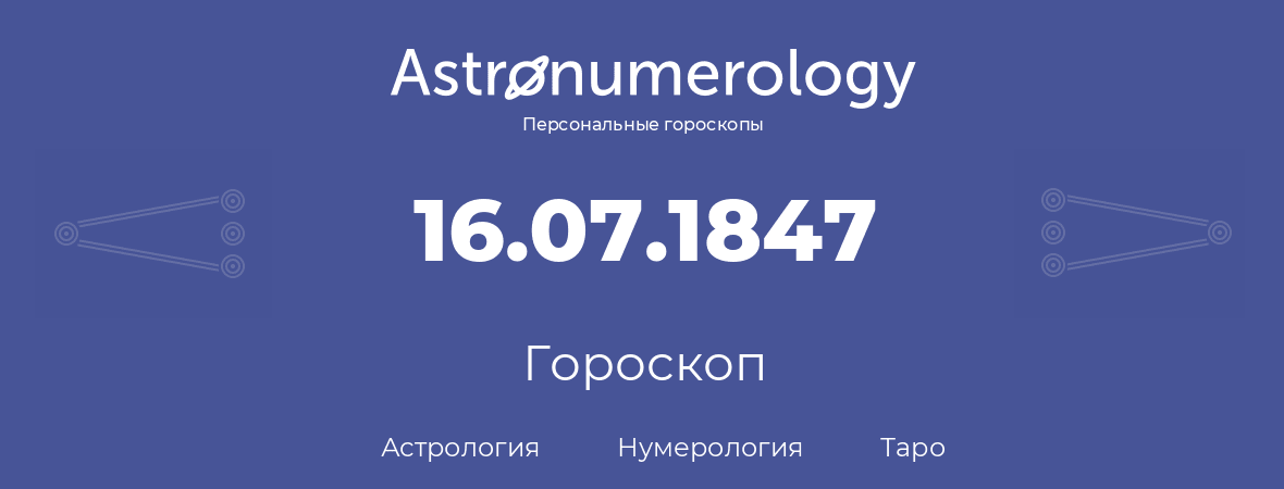 гороскоп астрологии, нумерологии и таро по дню рождения 16.07.1847 (16 июля 1847, года)