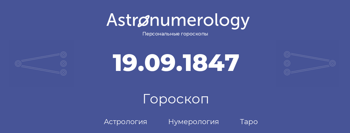 гороскоп астрологии, нумерологии и таро по дню рождения 19.09.1847 (19 сентября 1847, года)