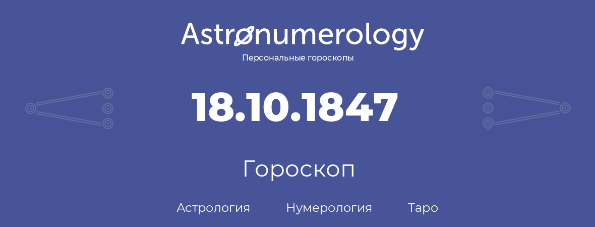 гороскоп астрологии, нумерологии и таро по дню рождения 18.10.1847 (18 октября 1847, года)