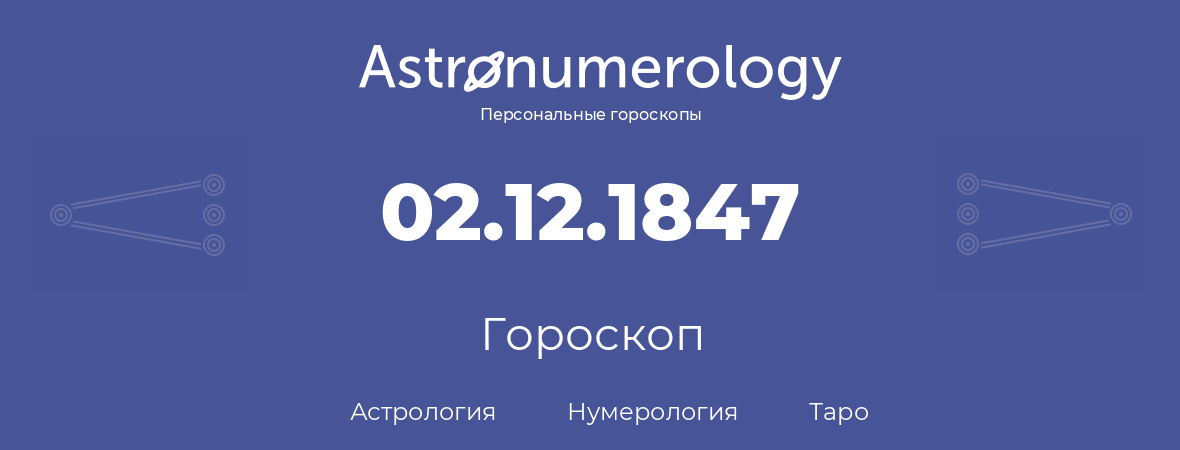 гороскоп астрологии, нумерологии и таро по дню рождения 02.12.1847 (02 декабря 1847, года)