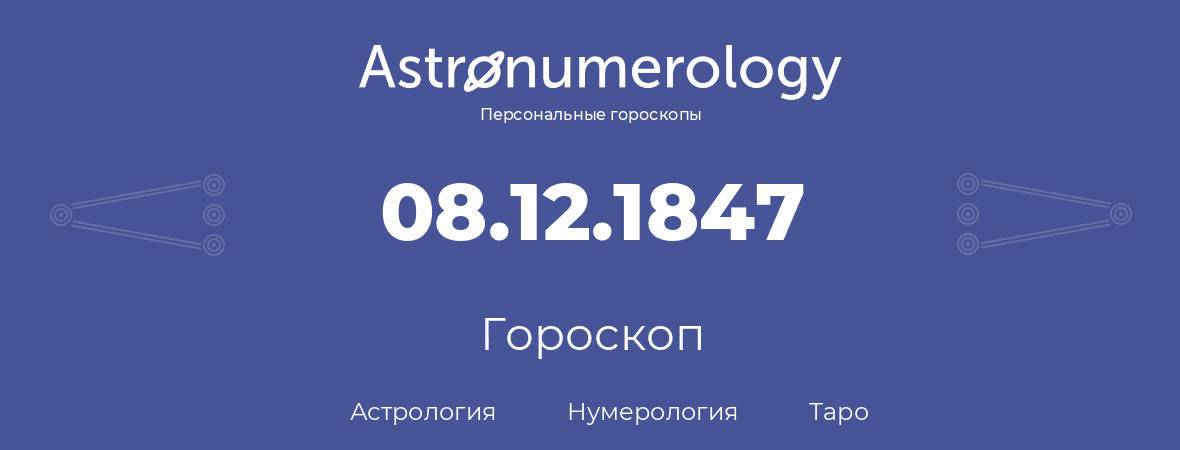 гороскоп астрологии, нумерологии и таро по дню рождения 08.12.1847 (08 декабря 1847, года)