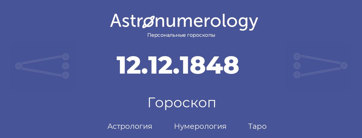гороскоп астрологии, нумерологии и таро по дню рождения 12.12.1848 (12 декабря 1848, года)