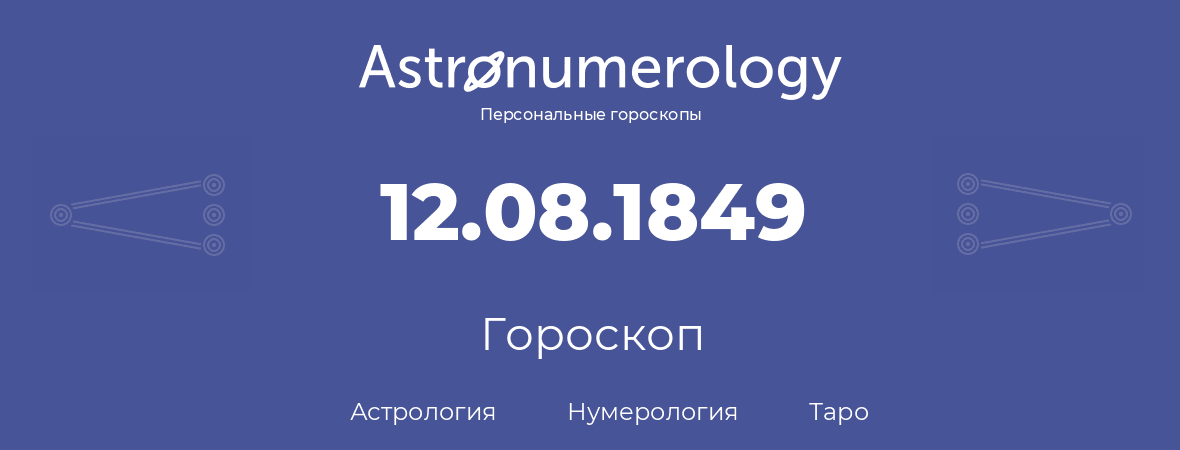 гороскоп астрологии, нумерологии и таро по дню рождения 12.08.1849 (12 августа 1849, года)