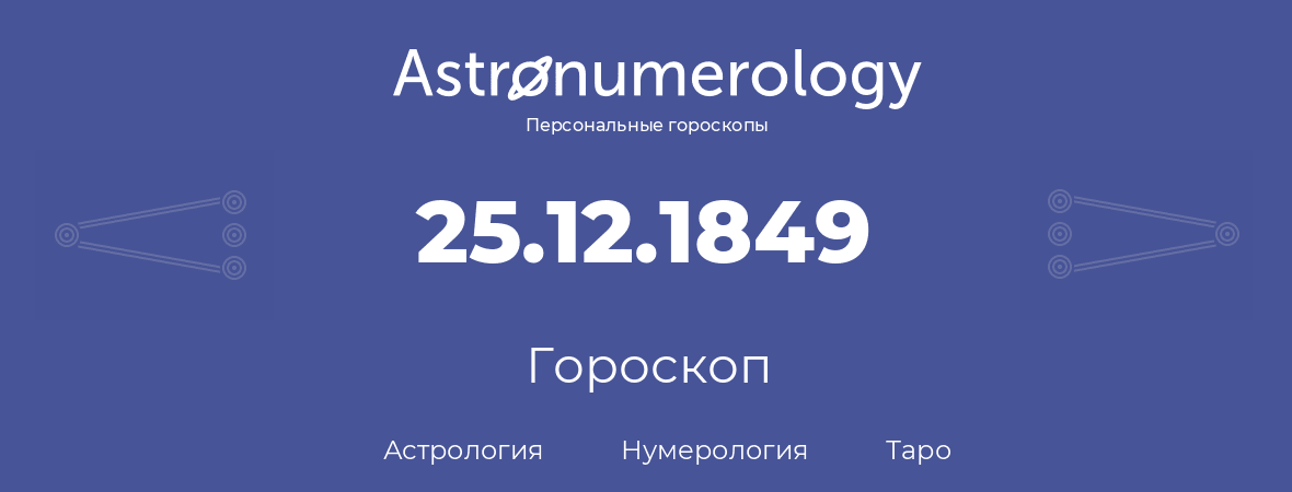 гороскоп астрологии, нумерологии и таро по дню рождения 25.12.1849 (25 декабря 1849, года)