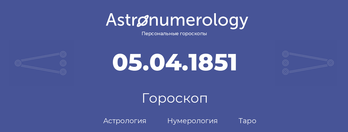 гороскоп астрологии, нумерологии и таро по дню рождения 05.04.1851 (5 апреля 1851, года)