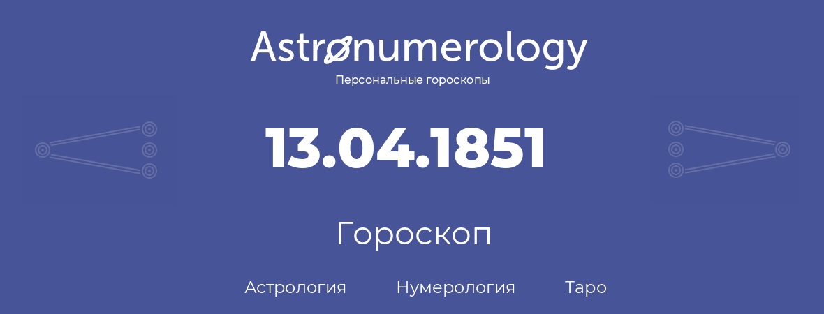 гороскоп астрологии, нумерологии и таро по дню рождения 13.04.1851 (13 апреля 1851, года)