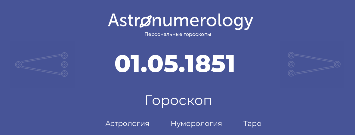 гороскоп астрологии, нумерологии и таро по дню рождения 01.05.1851 (1 мая 1851, года)